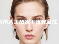 滨州人工植发手术安全性如何