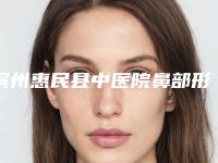 滨州惠民县中医院鼻部形状整形最长能维持多久