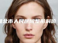 淮北市人民医院整形科价格(价目)受欢迎曝出附韩式激光手术案例
