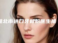 淮北市进口牙骨粉医生排行前十佳名单精选如下-淮北市田孝臣口腔医生