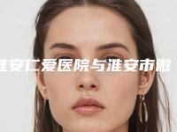 淮安仁爱医院与淮安市微一悦医疗美容门诊部一较高下