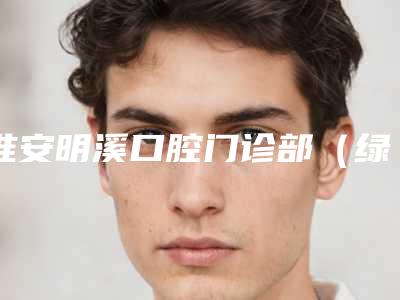 淮安明溪口腔门诊部(绿地店)收费明细全新解密一览-附电刀割牙龈案例