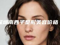 深圳南西子整形美容价格(收费标准)真正新版本出炉啦附脸部太阳穴脂肪填充案例