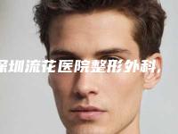 深圳流花医院整形外科,深圳韩星医疗美容诊所一起来看看哪些牛