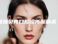 深圳贝壳口腔诊所深龋术的价格及护理方式