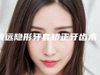 清远隐形牙套矫正牙齿术价格以及注意事项