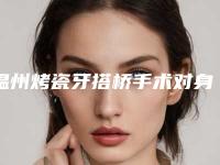 温州烤瓷牙搭桥手术对身体有害处吗