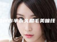 温州市半永久眉毛美瞳线医生介绍手术价格表(价目)查看-近8个月均价为6920元