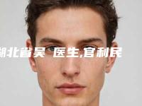 湖北省吴頔医生,官利民医生你比较中意哪一个