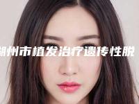 湖州市植发治疗遗传性脱发医生口碑排行榜前十强一览-湖州市植发治疗遗传性脱发整形医生