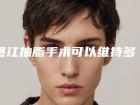 湛江抽脂手术可以维持多少时间
