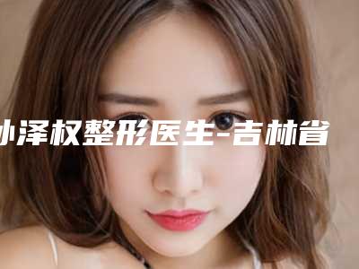 孙泽权整形医生-吉林省孙泽权医生露鼻孔矫正更强