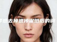 孝感去掉遗传雀斑后的调养和治疗方法