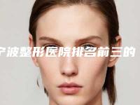 宁波整形医院排名前三的-宁波哪个整形医院排名第一