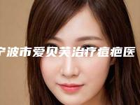 宁波市爱贝芙治疗痘疤医院口碑排名前十位正规人气机构(宁波市爱贝芙治疗痘疤整形医院)