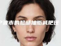 宁波市的脸部抽脂减肥医院哪家较好-宁波艺星Yestar整形医院是人气之选