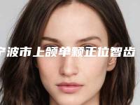 宁波市上颌单颗正位智齿拔除医院综合实力前十强口碑排行榜哪家可靠(宁波市上颌单颗正位智齿拔除口腔医院人气口碑实力相当~)