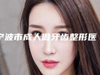 宁波市成人做牙齿整形医生排名榜前十位权威名单来啦-宁波市张玉涛口腔医生