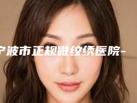 宁波市正规做纹绣医院-宁波市做纹绣医院排名榜实力确实靠谱