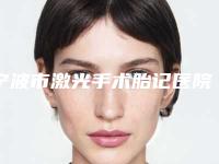 宁波市激光手术胎记医院哪家好-激光手术胎记整形费用一般是多少