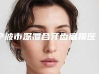 宁波市深覆合牙齿磨损医生排行榜前十强哪里比较好-宁波市童迎迎口腔医生