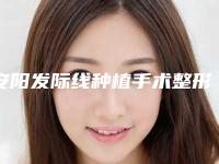 安阳发际线种植手术整形手术的效果体现在哪