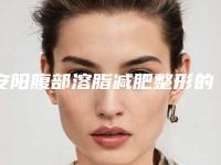 安阳腹部溶脂减肥整形的价格贵不贵呢