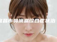 宜昌市鼻滴漏综合症状治疗整形医院(宜昌一花五叶皮肤科诊所成功入围)