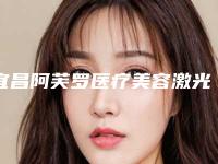 宜昌阿芙罗医疗美容激光做痘印天手术收费是多少