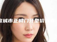 宣城市正畸门牙垫价目表人气-宣城市正畸门牙垫价格