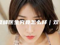 夏峰医生究竟怎么样|双眼皮切开修复|附南京健丽医疗美容价位表