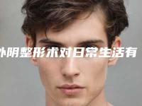 外阴整形术对日常生活有什么影响