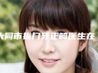 大同市拔门牙正畸医生在榜名单top10是哪位-大同市薛晋徽口腔医生