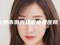 大同市激光祛疤疤痕医院排名榜前十强名单公布(大同市新荣区花元屯乡卫生院效果一绝)