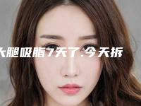 大腿吸脂7天了.今天拆线.但是这几天腿越来越肿了