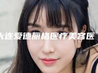 大连爱德丽格医疗美容医院,大连润德心动医疗美容整形诊所地址在哪收费价格表