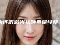 大连市激光祛除鱼尾纹整形医院-大连石涛医疗美容诊所上榜你看好谁