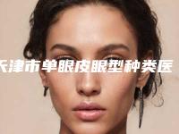 天津市单眼皮眼型种类医生排行十强新出炉-李晓璐医生实力技术更新中