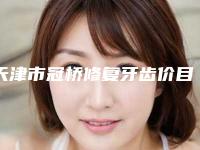 天津市冠桥修复牙齿价目表坐诊医生及共享-天津市冠桥修复牙齿价格