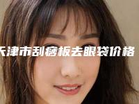 天津市刮痧板去眼袋价格表(费用)完整公开(近6个月均价为:7271元)
