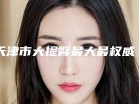 天津市大提臀最大最权威的是哪家-天津丽颜医疗美容诊所霸榜前三