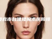 娄底市自体隆胸术医院排行榜哪家医美机构比较好-娄底京都医学美容榜单抢先看