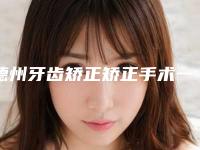 德州牙齿矫正矫正手术一般需要多少价格