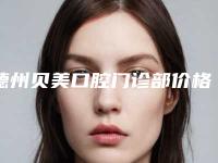 德州贝美口腔门诊部价格(价目)新版火爆上线-上颌正位智齿拔除费用会不同吗