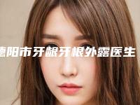 德阳市牙龈牙根外露医生上榜名单前十位跟踪公布-德阳市牙龈牙根外露口腔医生