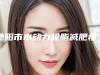 德阳市水动力吸脂减肥瘦腹部好点的医院(德阳市水动力吸脂减肥瘦腹部医院上榜清单前十名发布)