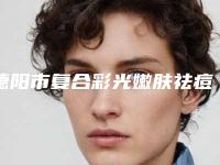 德阳市复合彩光嫩肤祛痘印收费明细2025版本流出-德阳市复合彩光嫩肤祛痘印整形手术费用