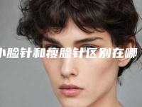 小脸针和瘦脸针区别在哪里小脸针和瘦脸针一样吗