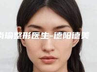 尚瑜整形医生-德阳德美整形尚瑜医师成为前三甲