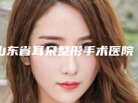 山东省耳朵整形手术医院口碑排名前十强揭晓了-安芮嘉北美直营医疗美容等领衔三甲